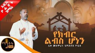 ???? አዲስ የልደት ዝማሬ *" የክብር ልብስ ሆነን "* ሊቀ መዘምራን ቴዎድሮስ ዮሴፍ @-mahtot