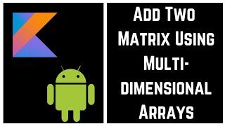 Kotlin Tutorial for Beginners - Kotlin Program to Add Two Matrix Using Multi-dimensional Arrays