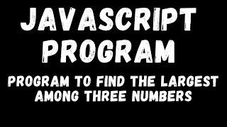 JavaScript Program #9 | JavaScript Program to Find the Largest Among Three Numbers