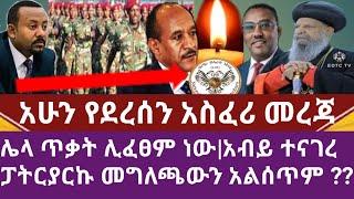 Ethiopia:ሌላ ጥቃት ሊፈጸም ይችላል ጉድ ነው | ፓትርያርኩ መግለጫውን እንዲሰጡ ቢለመኑም እምቢ አሉ | አብይ ዝምታውን ሰበር | አብን ተደራጁ አለ