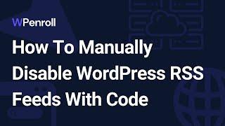 Manually Disabling RSS Feeds In WordPress Using A Code Snippet