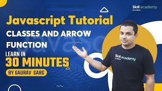 Classes and Arrow Function | Javascript Tutorials for beginners | Learn in 30 Minutes  | Gaurav Garg