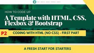 Coding up a Basic web Template Beginners with HTML, CSS, Flexbox and Bootstrap - HTML part1 (No CSS)