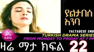 Yaltabese Inba Episode 22 ያልታበሰ እንባ ክፍል 22 ዋና ዋና ትዕይንቶች ይመልከቱ   (Yaltabese Inba Episode 22 ያልታበሰ እንባ