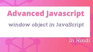 window object in JavaScript | Advanced JavaScript Tutorial in Hindi #06