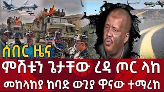 Ethiopia - ሰበር ምሽቱን ጌታቸው ረዳ ጦር ላከ | መከላከያ ከባድ ውጊያ ዋናው ተማረከ|zehabesha|zena tube|habesha|feta daily