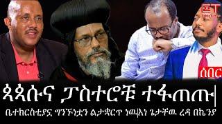 Ethiopia: ሰበር ዜና - የኢትዮታይምስ የዕለቱ ዜና |ጳጳሱና ፓስተሮቹ ተፋጠጡ|ቤተክርስቲያኗ ግንኙነቷን ልታቋርጥ ነዉ|እነ ጌታቸዉ ረዳ በኬንያ