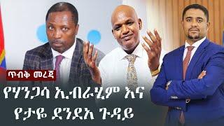 Ethiopia: ጥብቅ መረጃ - የሃንጋሳ ኢብራሂም እና ታዬ ደንደአ ጉዳይ | Hangasa Ibrahim | Taye Dendea