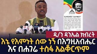 እኔ የእምነት ሰው ነኝ በእግዚአብሔር እና በሐገሬ ተስፋ አልቆርጥም "ኢትዮጵያዊነት በርቱዓዊነት!" ዲን ዳንኤል ክብረት