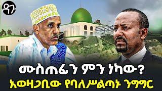 Ethiopia -ሙስጠፊን ምን ነካው?አወዛጋቢው የባለሥልጣኑ ንግግር