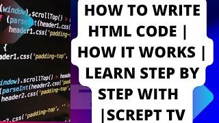 How to write html code |  How it works | Learn step by step with  |Scrept Tv