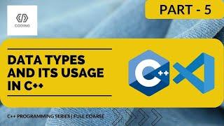 DATA TYPES IN C++ AND ITS USAGE IN CODE | C++ PROGRAMMING SERIES | LEARN C++ FROM BASICS