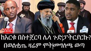 Ethiopia: ሰበር ዜና - የኢትዮታይምስ የዕለቱ ዜና |ከእርቁ በስተጀርባ ሌላ ጉድ|ፓትርያርኩ?|በወልቂጤ ዛሬም ሞት|መግለጫ ወጣ