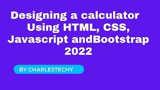 Developing a Calculator in HTML, Javascript, CSS and Bootstrap  for Absolute Beginners 2022