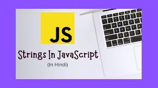 #5 Strings in JavaScript in Hindi || String Methods || JavaScript Tutorial Series