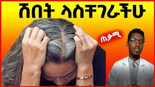 ያለግዜው ሽበት ላስቸገራችሁ | gray hair