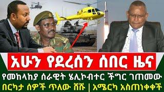 Ethiopia ሰበር ዜና - የመከላክውያ ሰራዊት ሄሊኮብተር ችግር ገጠመው | በርካታ ሰዎች ሸሹ | አሜሪካ አስጠነቀቀች