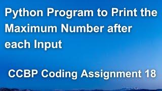 Python Program to Print the Maximum Number after Each Input | CCBP Python Coding Assignment 18