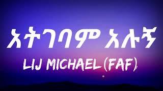 New Ethiopian Music :Lij Michael(ልጅ ሚካኤል)faf Atgebam Aሚካኤል(አትገባም አሉኝ)Lyrics | Ethiopian Music lyrics