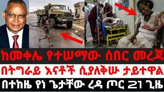 ከመቀሌ የተሠማው ሰበር መረጃ|በትግራይ እናቶች ሲያለቅሡ ታይተዋል|በተከዜ የነ ጌታቸው ረዳ ጦር 21 ጊዜ|ከወረባቦ የተሠማው ጉድ|September 14 2021