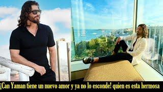 ¡Can Yaman tiene un nuevo amor y ya no lo esconde! quien es esta hermosa