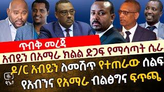 ጠ/ሚ አብይን በአማራ ክልል ድጋፍ የማሳጣት ሴራ | ዶ/ር አብይን ለመሽጥ የተጠራው ሰልፍ | የአብንና የአማራ ብልፅግና ፍጥጫ