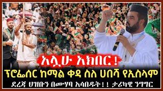 አሏሁ አክበር!!  ፕሮፌሰር ከማል ቀዳ ስለ ሀበሻ የኢስላም ደረጃ ህዝቡን በሙሃባ አሳበዱት | harun | fidak | wollo | tatek • Ethiopia