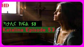 Katalina Part 53 Full HD | ካታሊና ክፍል 53 ምርጥ