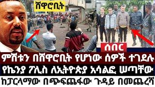 ምሽቱን በሸዋሮቢት የሆነው ሰዎች ተገደ'ሉ|የኬንያ ፖሊስ ለኢትዮጵያ አሳልፎ ሠጣቸው|ከፓርላማው በጭፍጨ'ፋው ጉዳይ በመጨረሻ የተሠማው July 2 2022