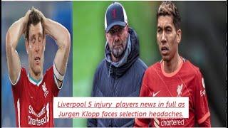 Liverpool 5 injury  players news in full as Jurgen Klopp faces selection headaches.