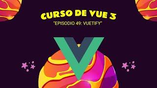 #49 Curso de VUE 3 - Profesional: Episodio 49 - VUETIFY