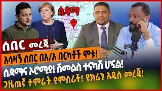 አሳዛኝ ሰበር በአ/አ በርካቶች ሞ*ቱ❗️ሲዳማና ኦሮሚያ❗️ ሽመልስ ተናካሽ ሆኗል❗️ጋዜጠኛ ታምራት የምስራች❗️ ዩክሬን አዲስ መረጃ❗️ Apr 5 2022