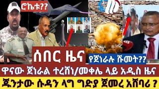 ሰበር ዜና:ጀነራሉ ተገደለ| መቀሌ ላይ ሁለቱ ተዘጉ | ህዋሀት ሱዳን ላይ ግድያ ጀመረ/የሮኬቱ ጉዳይ /ጀነራል ተፈራ ማሞ?|ጁንታው ህዋህት በሽብር ሊፈረጅ ነው