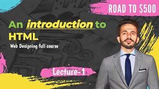 An introduction to HTML / HTML tutorial for beginners / Web Designing full course, Lecture 1