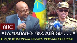 Ethiopia: ሰበር - "እኔ ካልበላሁት ጭሬ ልበትነው..." | የፕ/ር ብርሃኑ ነጋ እና የጀነራል ባጫን በሰራዊቱ ፊት  ሙሉ ንግግር ለጠየቃችሁን ይኸው