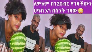 ለምለም በ 120 ብር የገዛችውን ሀባብ እኔ ስንት እንደ ገዛሁት ልንገራችሁ ይላችሗል አጎ????