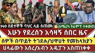 አሳዛኝ ሰበር ዜና:ሰዎች በታጣቂዎች ተገደሉ /140ሰደተኞች ባህር ላይ ሰጠሙ/ህዋሀት የእዙን ሀላፊ አሰረ/ አሜሪካ ከባድ ሰልፍ ተካሄደ /አብን ብልፅግናን አስ