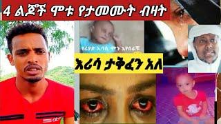 #አመመኝ 4 ልጅች ሞቱ የታመሙት ብዛት እስካሁን እሪሳቸውን ታቅፈዋል????????????