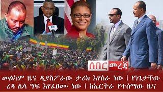 መልካም ዜና ዲያስፖራው ታሪክ እየሰራ ነው | የነጌታቸው ረዳ ሌላ ግፍ እየፈፀሙ ነው | ከኤርትራ የተሰማው ዜና