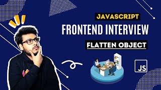 Q4 Flatten Deeply Nested Object | Frontend Interview Questions | Javascript Questions for Interviews