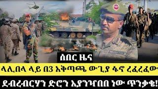 ሰበር ሰበር ላሊበላ ላይ በ3 አቅጣጫ ውጊያ ፋኖ ረፈረፈው ደብረብርሃን ድሮን እያንዣበበ ነው ጥንቃቄ! | Ethiopia