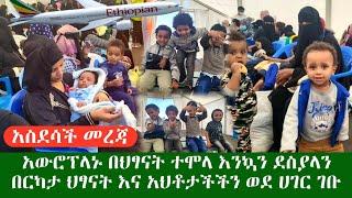 አስደሳች መረጃ የዛሬው ልዮ ነው አውፕላን ሙሉ ህፃን // በርካታ ህፃናትና እህቶትቻችን ወደ ሀገር ገቡ እንኳን ደስ ያለን