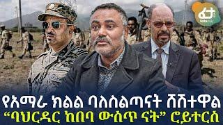 Ethiopia - የአማራ ክልል ባለስልጣናት ሸሽተዋል “ባህርዳር ከበባ ውስጥ ናት” ሮይተርስ