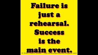 Failure is just a rehearsal. Success is the main event.