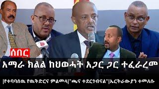 Ethiopia: ሰበር ዜና - አማራ ክልል ከህወሓት አጋር ጋር ተፈራረመ|የተባባሰዉ የዉትድርና ምልመላ|"ጫና ተደርጎብናል"|ኤርትራውያን ተመለሱ