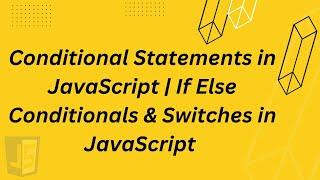 Conditional Statements in JavaScript | If Else Conditionals & Switches in JavaScript