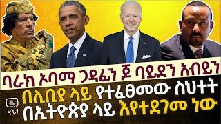 ባራክ ኦባማ ጋዳፊን ጆ ባይደን አብይን? በሊቢያ ላይ የተፈፀመው ስህተት በኢትዮጵያ ላይ እየተደገመ ነው