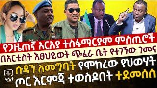 የጋዜጠኛ አርአያ ተስፋማርያም ምስጢሮች|በአርቲስት እፀህይወት ጭፈራ ቤት ውስጥ የተገኘው ገመና|ሱዳን ሊገባ የነበረው የህወሃት ጦር እርምጃ ተወስዶበት ተደመሰሰ