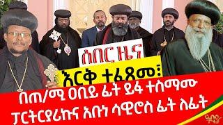 ሰበር ዜና -እርቅ ተፈጸመ፤ በጠ/ሚ ዐቢይ ፊት ይፋ ተስማሙ ፓርትርያሪኩና አቡነ ሳዊሮስ ፊት ለፊት  - seber Zena - Feb 14, 2023