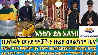 Ethiopia: እንኳን ደስ አለን በታሰሩ ባለማተቦች መልካም ዜና| አዋሽ ባንክ ለቤተክርስቲያን መልካም ዜና| የብፁዕ አቡነ አብርሃም ማፅናኛ ለጉባኤ ቤቱ